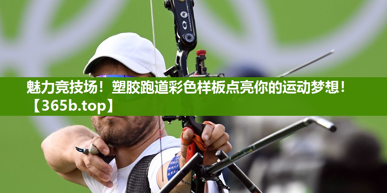魅力竞技场！塑胶跑道彩色样板点亮你的运动梦想！
