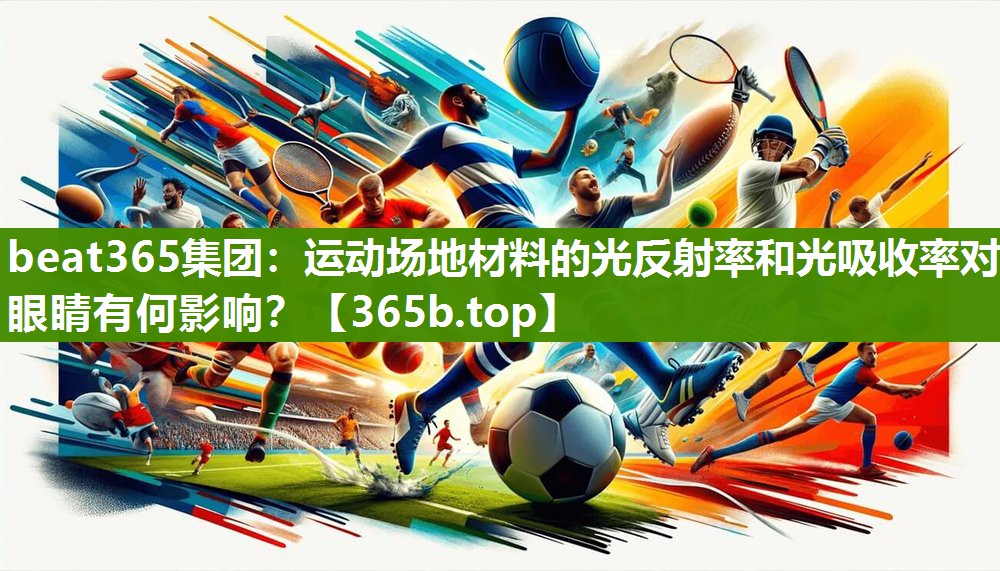运动场地材料的光反射率和光吸收率对眼睛有何影响? 运动场地材料的光反射率和光吸收率对眼睛有何影响?