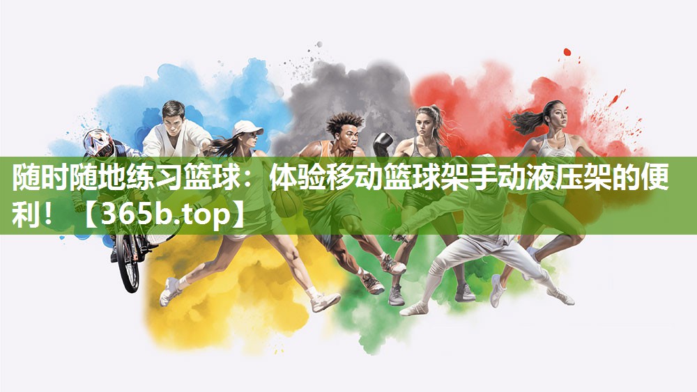 随时随地练习篮球:体验移动篮球架手动液压架的便利! 随时随地练习篮球:体验移动篮球架手动液压架的便利!
