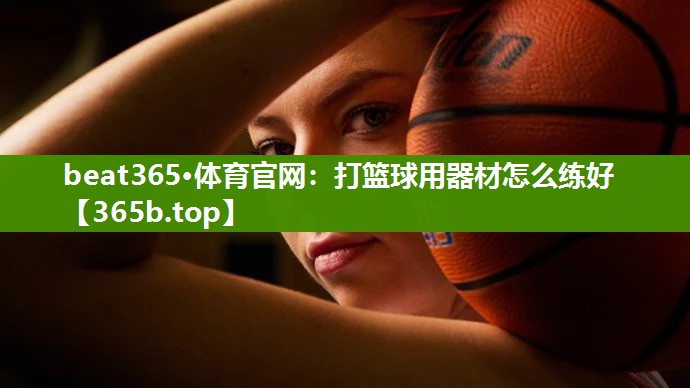 打篮球用器材怎么练好