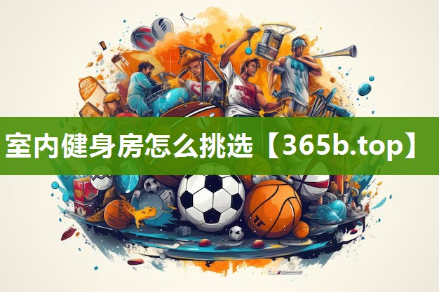 室内健身房怎么挑选