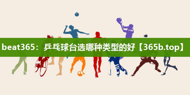 乒乓球台选哪种类型的好 乒乓球台选哪种类型的好