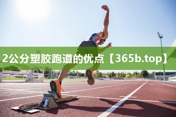 2公分塑胶跑道的优点 2公分塑胶跑道的优点