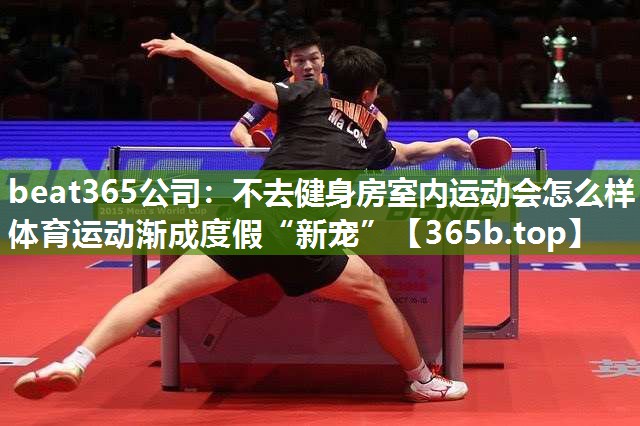 不去健身房室内运动会怎么样体育运动渐成度假“新宠”