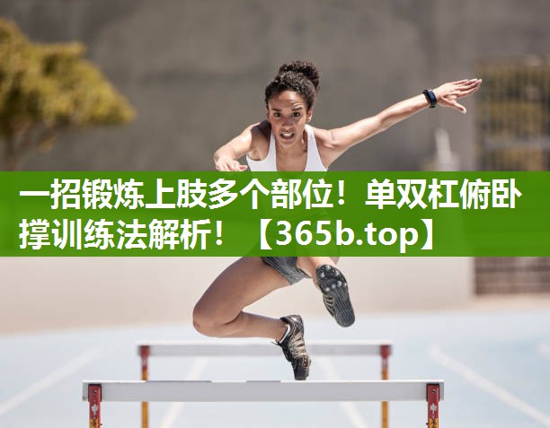 一招锻炼上肢多个部位!单双杠俯卧撑训练法解析! 一招锻炼上肢多个部位!单双杠俯卧撑训练法解析!
