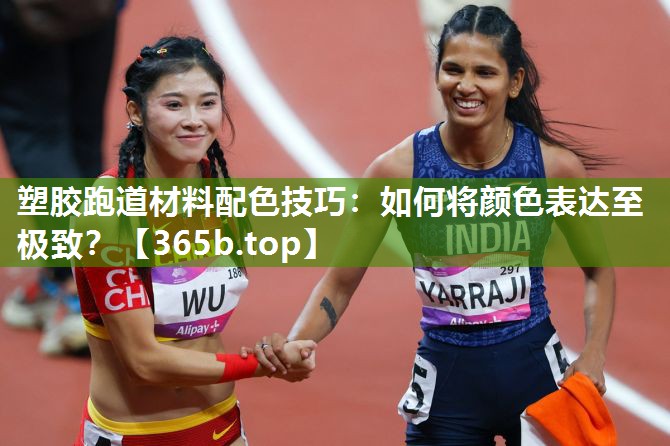 塑胶跑道材料配色技巧:如何将颜色表达至极致? 塑胶跑道材料配色技巧:如何将颜色表达至极致?