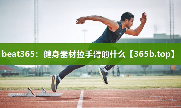 健身器材拉手臂的什么 健身器材拉手臂的什么