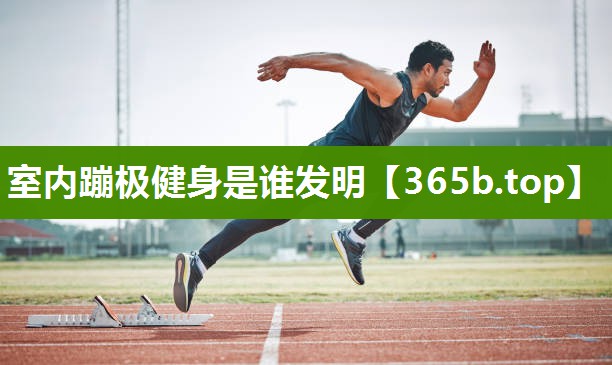 室内蹦极健身是谁发明 室内蹦极健身是谁发明